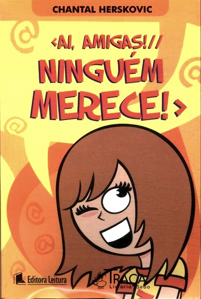 Ai Amigas! Ninguém Merece