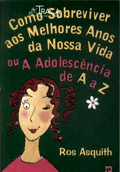 Como Sobreviver Aos Melhores Anos da Nossa Vida Ou a Adolescência de a a Z