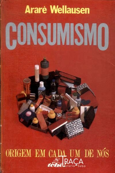 Consumismo: Origem Em Cada Um De Nós