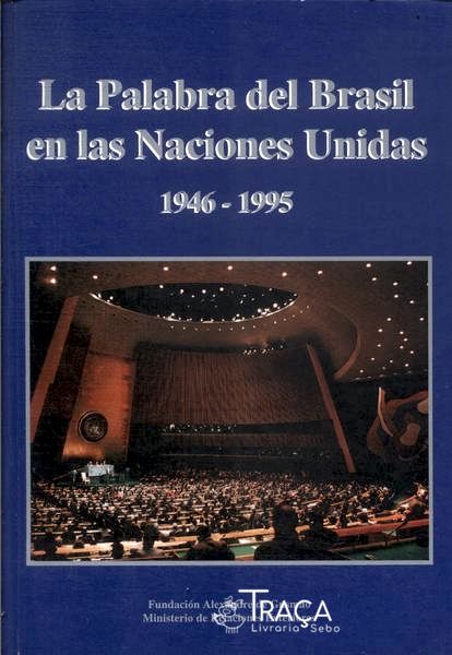 La Palabra Del Brasil En Las Naciones Unidas: 1946-1995