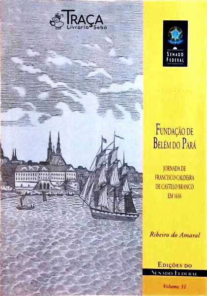 Fundação De Belém Do Pará: Jornada De Francisco Caldeira De Castelo Branco Em 1616