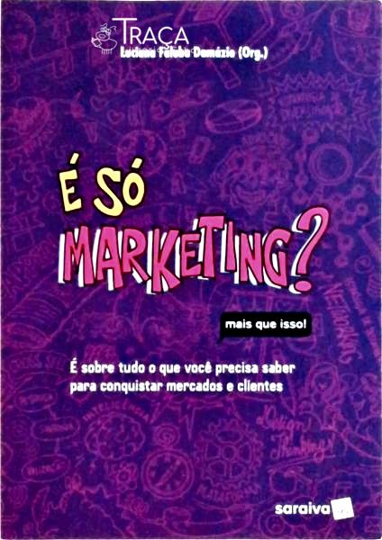 É Só Marketing? Mais Que Isso! É Sobretudo o Que Você Precisa Saber para Conquistar Mercados e Clien