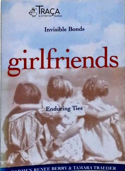 Girlfriends: Invisible Bonds Enduring Ties