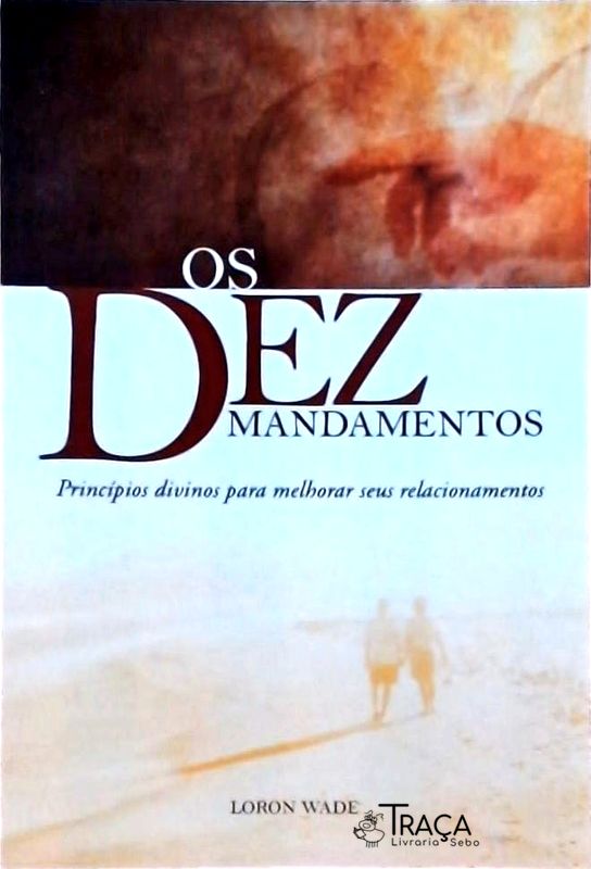 Os Dez Mandamentos: Princípios Divinos para Melhorar Seus Relacionamentos