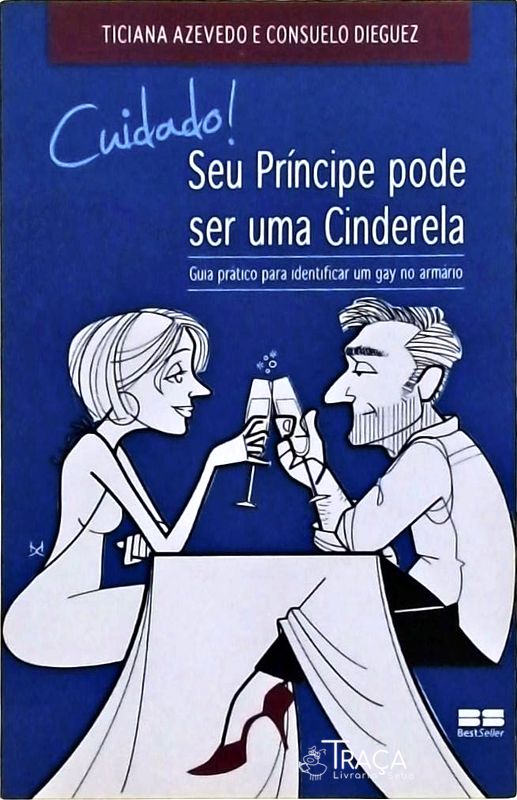 Cuidado! Seu Príncipe Pode Ser Uma Cinderela: Guia Prático para Identificar Um Gay No Armário