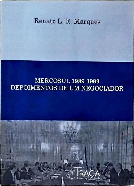 Mercosul 1989-1999: Depoimentos de Um Negociador