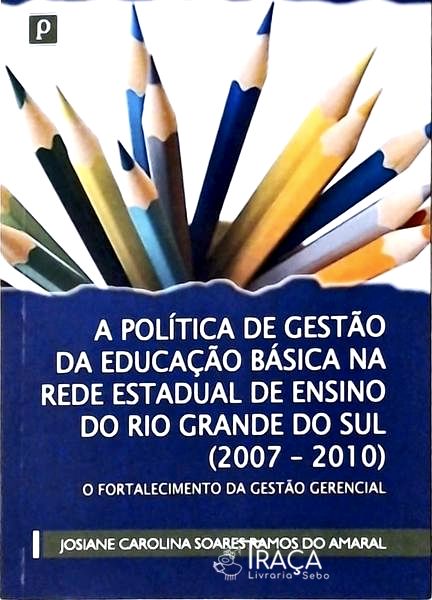 A Política de Gestão Básica Na Rede Estadual de Ensino do Rio Grande do Sul 2007-2010