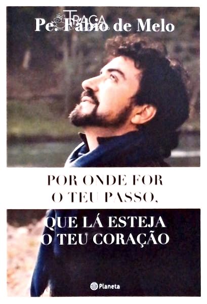 Por Onde For O Teu Passo Que Lá Esteja O Teu Coração