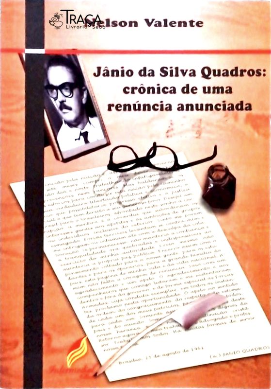 Jânio Da Silva Quadros - Crônica De Uma Renúncia Anunciada