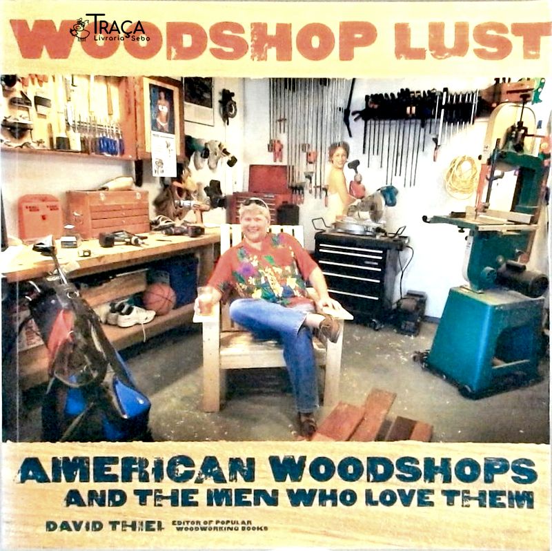 Woodshop Lust - American Woodshops and the Men Who Love Them