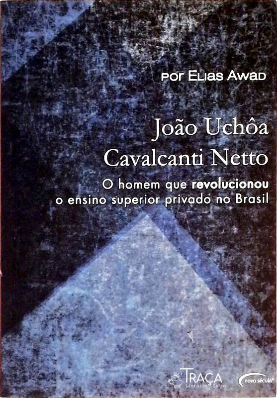 Joao Uchoa Cavalcanti Netto - O Homem Que Revolucionou O Ensino Superior Privado No Brasil