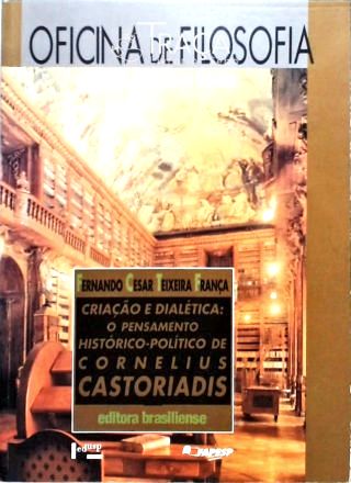 Criação e Dialética - o pensamento histórico político de cornelius castoriadis