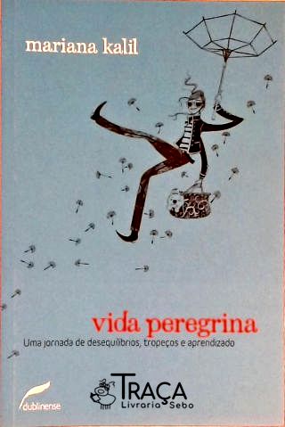 Vida Peregrina - Uma Jornada De Desequilíbrios Tropeços E Aprendizados