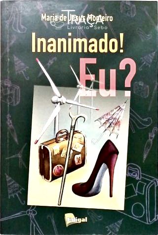 Inanimado! Eu?