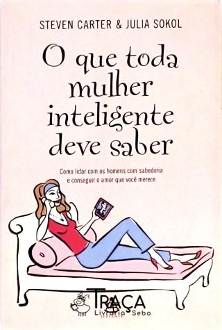 O Que Toda Mulher Inteligente Deve Saber