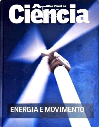 Atlas Visual da Ciência - Energia e Movimento