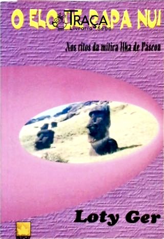 O Elo De Rapa Nui Nos Ritos Da Mítica Ilha De Páscoa