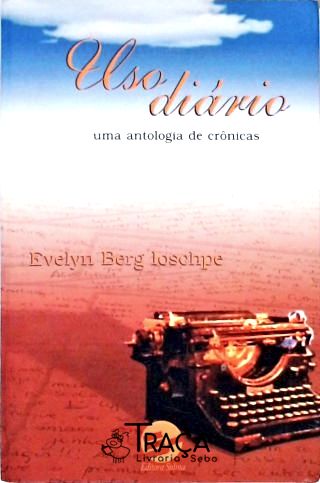 Uso Diário - Uma Antologia De Crônicas