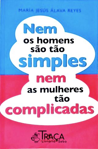 Nem Os Homens São Tão Simples Nem As Mulheres Tão Complicadas