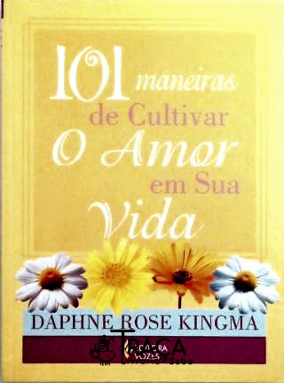 101 Maneiras De Cultivar O Amor Em Sua Vida