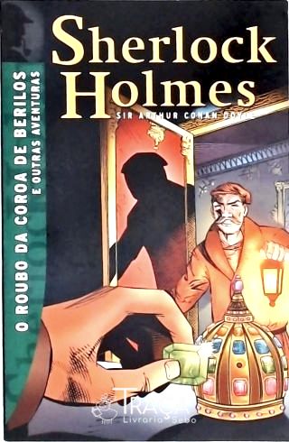 Sherlock Holmes - O Roubo da Coroa de Berilos e outras aventuras