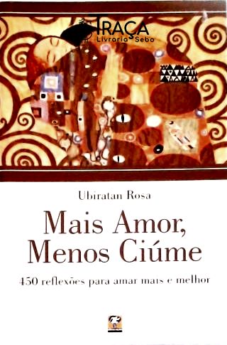 Mais Amor, Menos Ciúme - 450 Reflexões para Amar Mais e Melhor