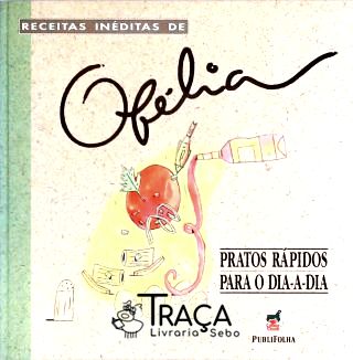 Receitas Inéditas de Ofélia - Pratos rápidos para o dia-a-dia