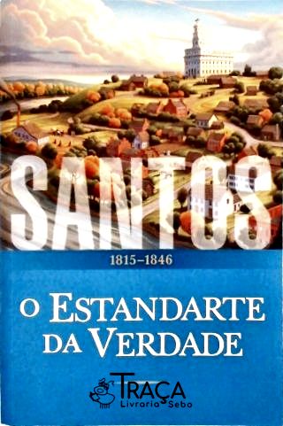 Santos - A História da Igreja de Jesus Cristos Nos Últimos Dias - Vol. 1