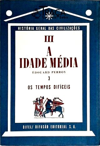 A Idade Média - os Tempos Difíceis - Vol. 3