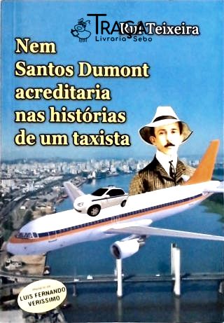 Nem Santos Dumont Acreditaria Nas Histórias De Um Taxista