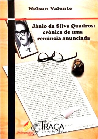 Jânio da Silva Quadros: Crônica de Uma Renúncia Anunciada