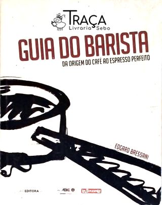 Guia do Barista - da Origem do Café Ao Espresso Perfeito