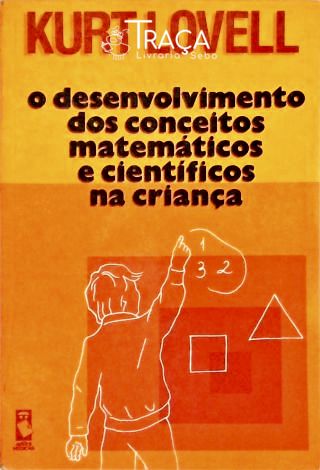 O Desenvolvimento dos Conceitos Matemáticos e Científicos Na Criança