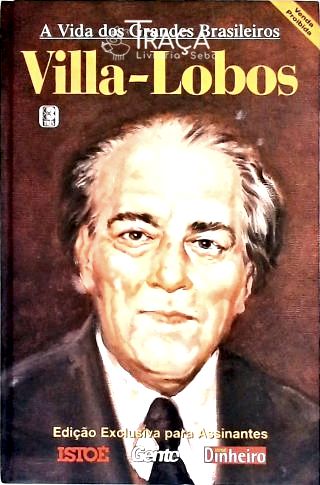 Vida Dos Grandes Brasileiros: Villa-Lobos