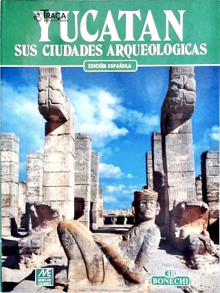 Yucatán: Sus Ciudades Arqueologicas