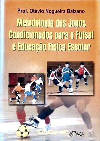 Metodologia Dos Jogos Condicionados Para O Futsal E Educação Física Escolar