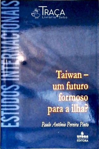 Taiwan - Um Futuro Formoso para a Ilha?