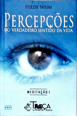 Percepções Do Verdadeiro Sentido Da Vida: Meditação - Vol. 1