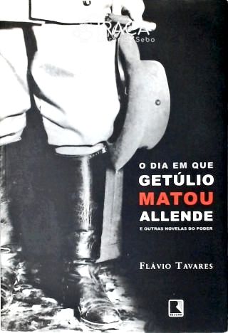 O Dia em que Getúlio Matou Allende e Outras Novelas do Poder