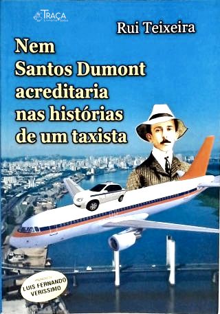 Nem Santos Dumont Acreditaria Nas Histórias De Um Taxista