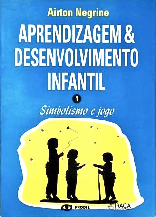 Aprendizagem e Desenvolvimento Infantil - Vol. 1