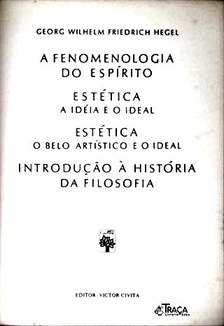 A Fenomenologia do espírito * Estética: a idéia e o ideal * Estética: o belo artístico e o ideal * I
