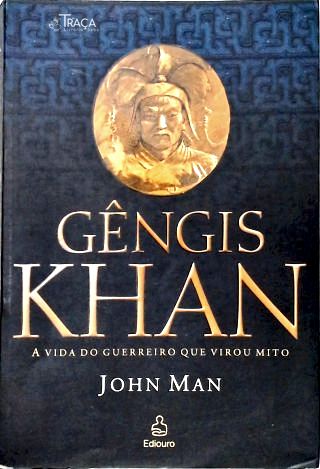 Gêngis Khan - A Vida Do Guerreiro Que Virou Mito