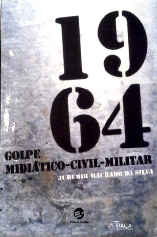 1964 - Golpe Midiático-civil-militar