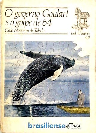 O Governo Goulart e o Golpe de 64