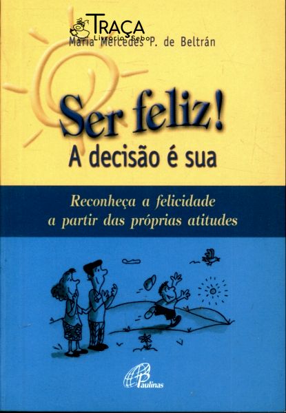 Ser Feliz! a Decisão É Sua