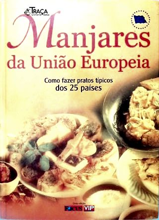 Manjares da União Europeia: Como fazer pratos típicos dos 25 países