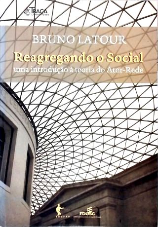 Reagregando o Social: uma Introdução à teoria do Ator-Rede