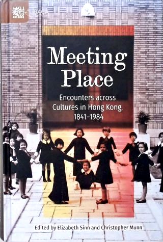 Meeting Place: Encounters across Cultures in Hong Kong (1841-1984)