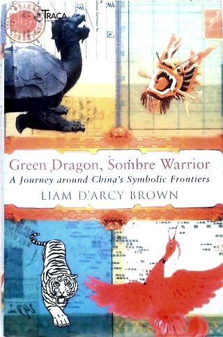 Green Dragon, Sombre Warrior: A Journey Around China's Symbolic Frontiers